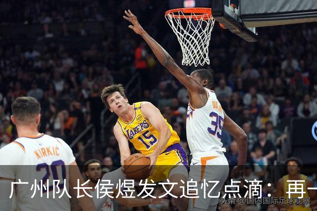 广州队长侯煜发文追忆点滴：再一次喊出为广州而战